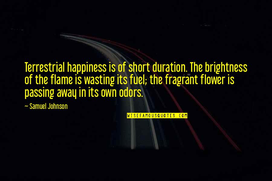 Alecia Mixi Quotes By Samuel Johnson: Terrestrial happiness is of short duration. The brightness