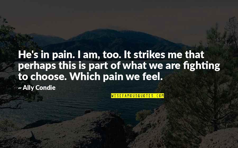 Alecia Moore Quotes By Ally Condie: He's in pain. I am, too. It strikes