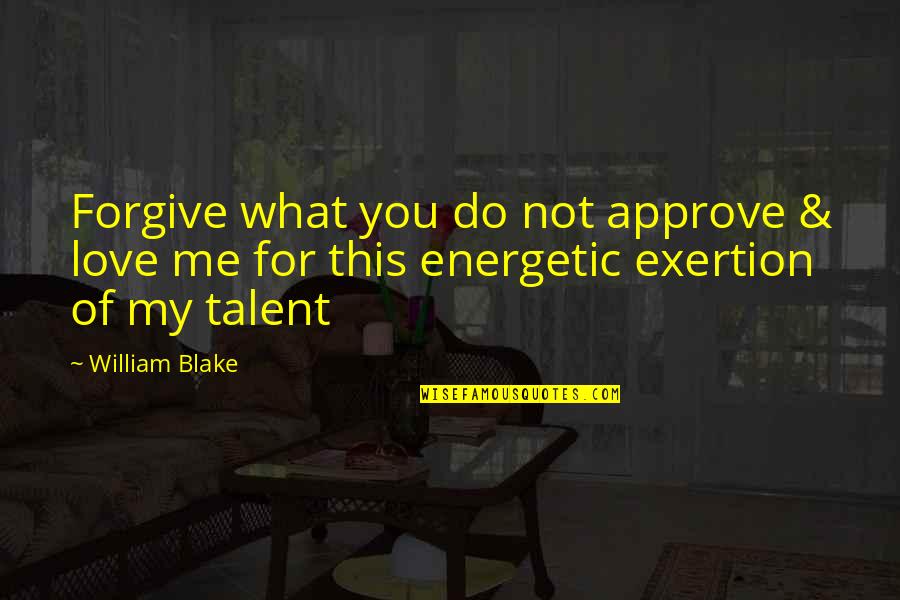 Aleck Musuki Quotes By William Blake: Forgive what you do not approve & love
