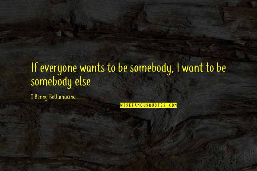 Alecko Kim Quotes By Benny Bellamacina: If everyone wants to be somebody, I want