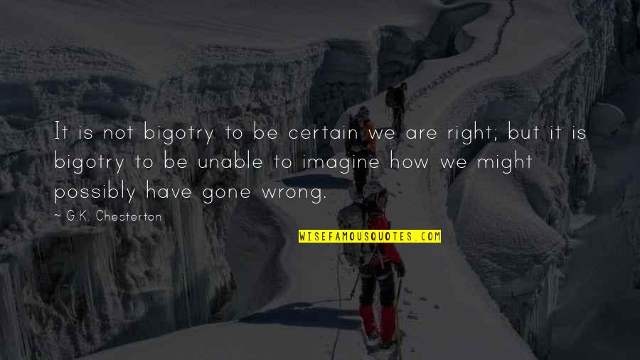 Aleckson Agency Quotes By G.K. Chesterton: It is not bigotry to be certain we