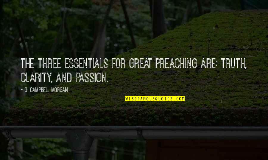 Aleco La Quotes By G. Campbell Morgan: The three essentials for great preaching are: truth,