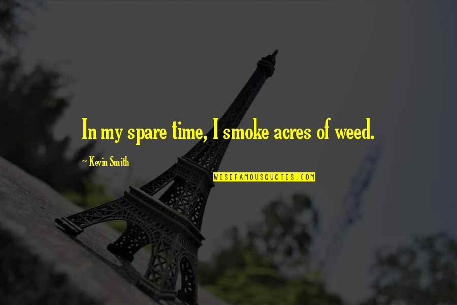 Alecoair Quotes By Kevin Smith: In my spare time, I smoke acres of