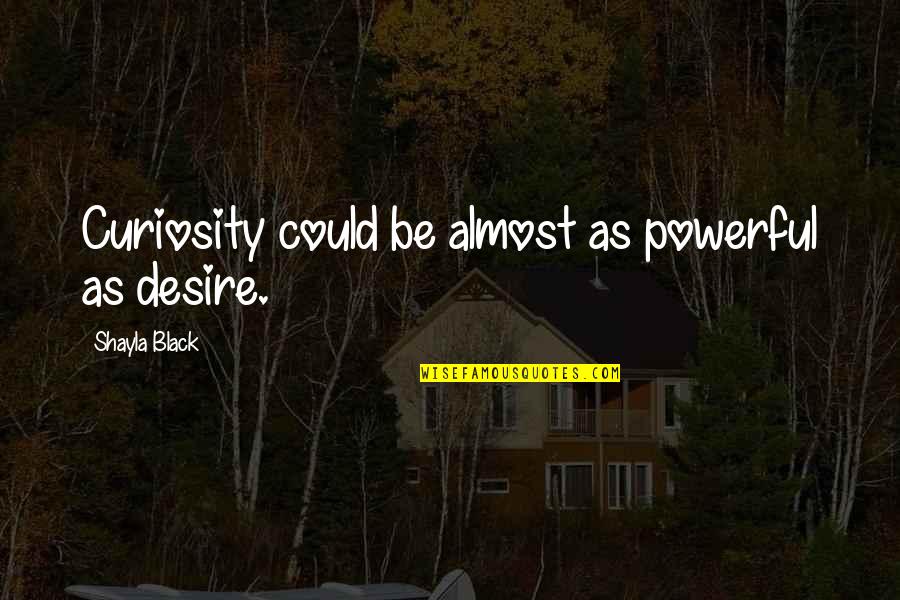 Alecoair Quotes By Shayla Black: Curiosity could be almost as powerful as desire.