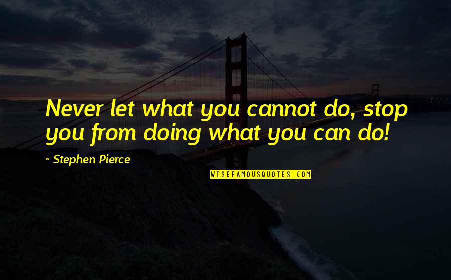 Alecrim Do Campo Quotes By Stephen Pierce: Never let what you cannot do, stop you