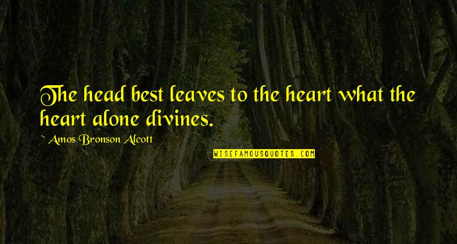 Alecsander Drimon Quotes By Amos Bronson Alcott: The head best leaves to the heart what