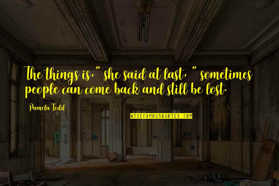 Alecsander Wilson Quotes By Pamela Todd: The things is," she said at last, "