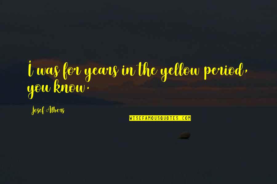 Alecsandra Coman Quotes By Josef Albers: I was for years in the yellow period,