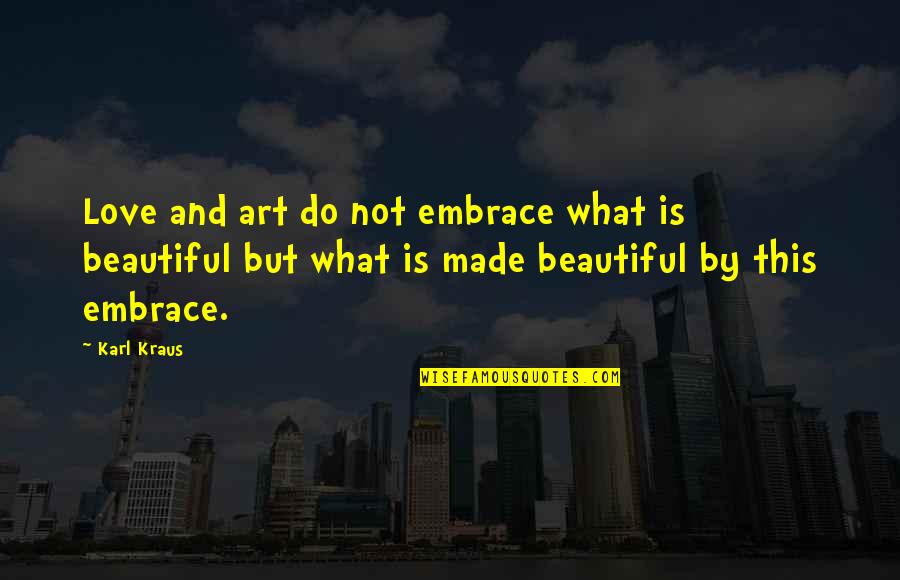 Aleczander Preserve Quotes By Karl Kraus: Love and art do not embrace what is Aleczander Preserve Quotes By Karl Kraus: Love and art do not embrace what is