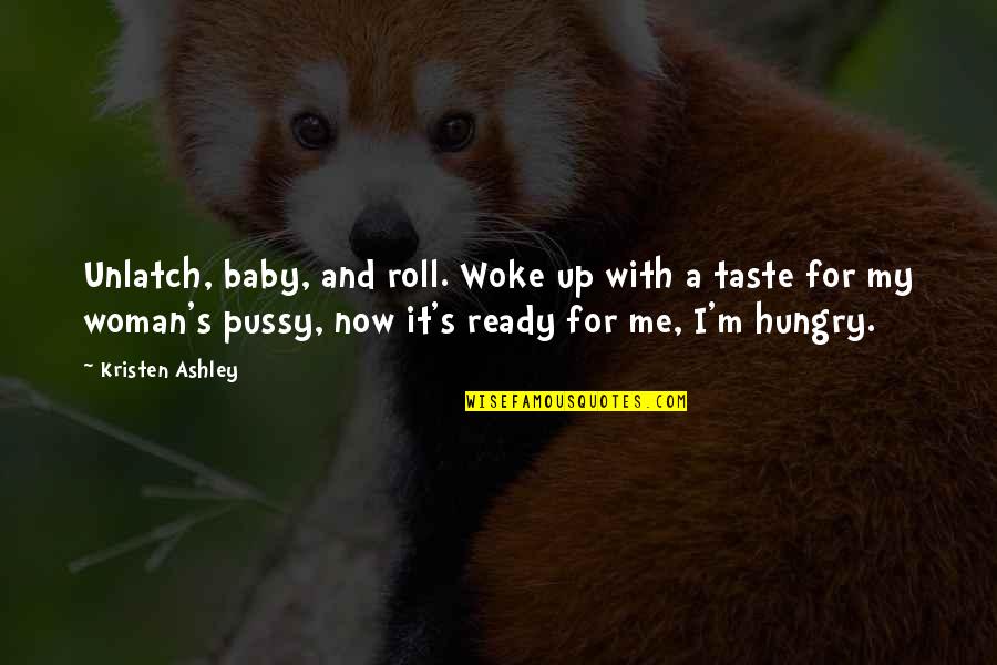 Aleczander Scott Quotes By Kristen Ashley: Unlatch, baby, and roll. Woke up with a Aleczander Scott Quotes By Kristen Ashley: Unlatch, baby, and roll. Woke up with a