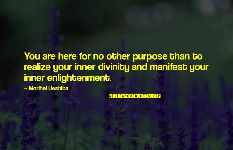 Aleczander Scott Quotes By Morihei Ueshiba: You are here for no other purpose than Aleczander Scott Quotes By Morihei Ueshiba: You are here for no other purpose than
