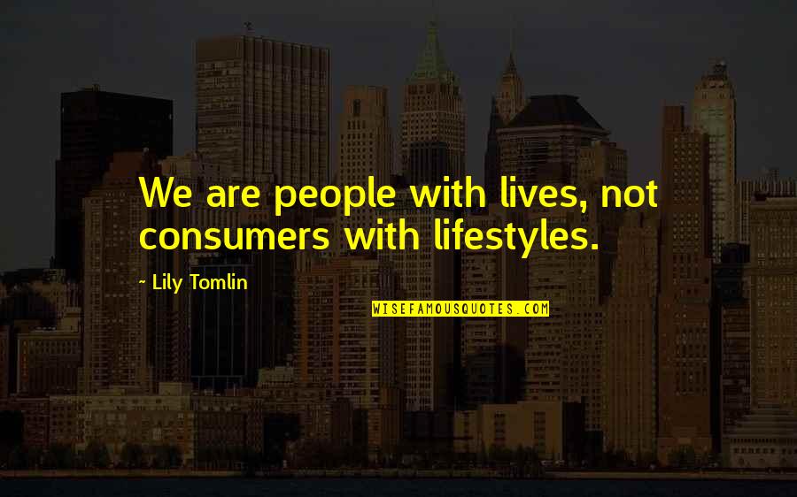Aleem Brothers Quotes By Lily Tomlin: We are people with lives, not consumers with