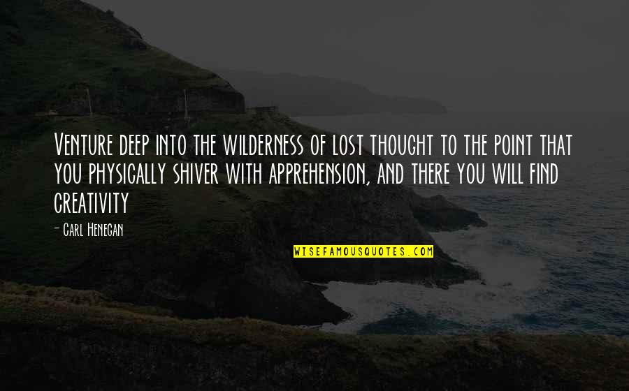 Aleem Whitfield Quotes By Carl Henegan: Venture deep into the wilderness of lost thought