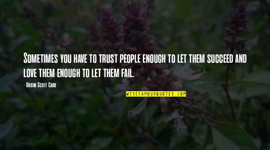Aleen Cust Quotes By Orson Scott Card: Sometimes you have to trust people enough to Aleen Cust Quotes By Orson Scott Card: Sometimes you have to trust people enough to