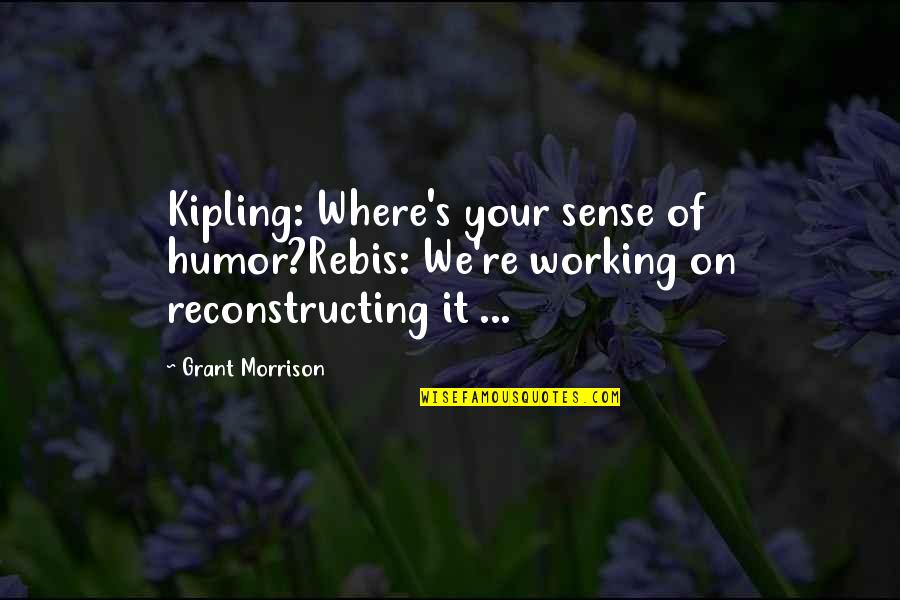 Aleena Abbas Quotes By Grant Morrison: Kipling: Where's your sense of humor?Rebis: We're working