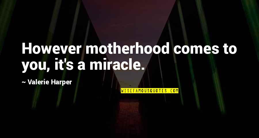 Aleena Abbas Quotes By Valerie Harper: However motherhood comes to you, it's a miracle. Aleena Abbas Quotes By Valerie Harper: However motherhood comes to you, it's a miracle.