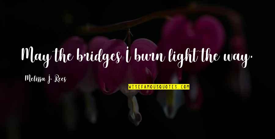 Aleera Dracula Quotes By Melissa J. Rees: May the bridges I burn light the way. Aleera Dracula Quotes By Melissa J. Rees: May the bridges I burn light the way.