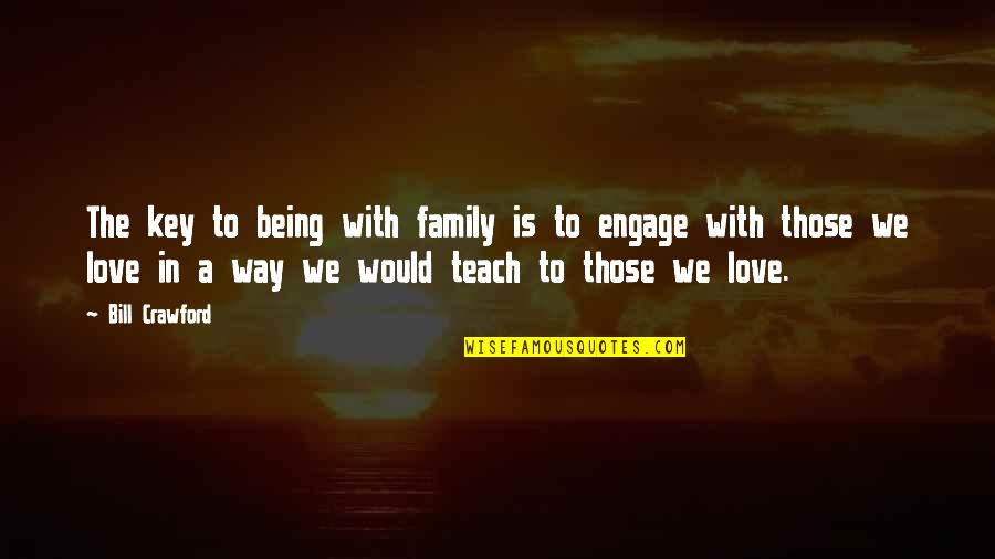 Aleera Marek Quotes By Bill Crawford: The key to being with family is to