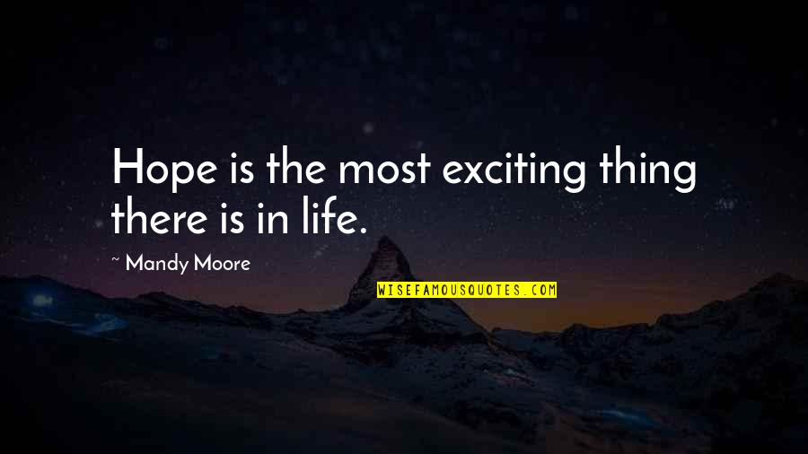 Aleera Van Helsing Quotes By Mandy Moore: Hope is the most exciting thing there is