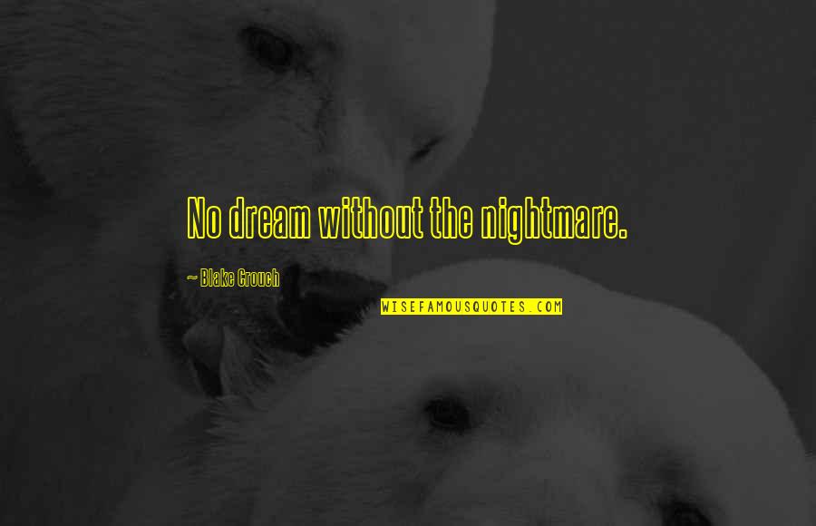 Alef Quotes By Blake Crouch: No dream without the nightmare. Alef Quotes By Blake Crouch: No dream without the nightmare.