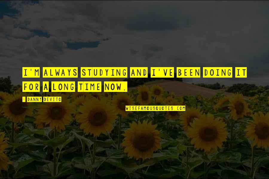 Alef Quotes By Danny DeVito: I'm always studying and I've been doing it