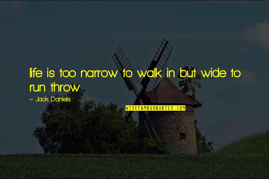Alef Quotes By Jack Daniels: life is too narrow to walk in but Alef Quotes By Jack Daniels: life is too narrow to walk in but
