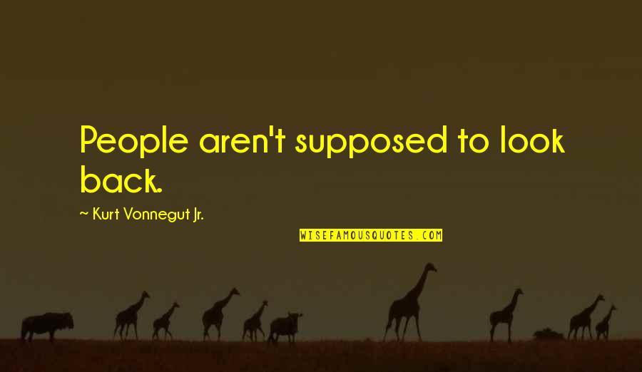 Alef Quotes By Kurt Vonnegut Jr.: People aren't supposed to look back. Alef Quotes By Kurt Vonnegut Jr.: People aren't supposed to look back.