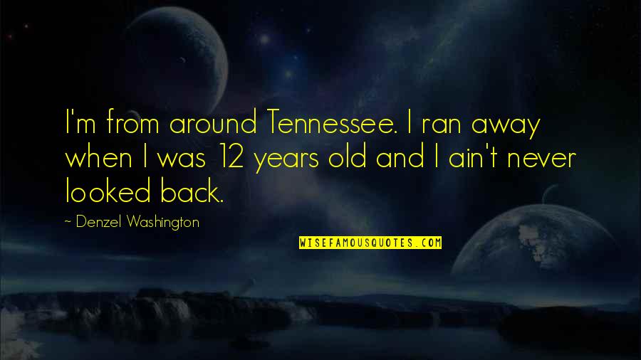 Alef To Tav Quotes By Denzel Washington: I'm from around Tennessee. I ran away when