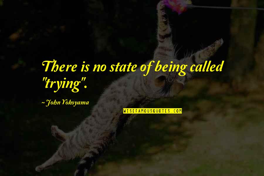Aleftina Evdokimova Quotes By John Yokoyama: There is no state of being called "trying".