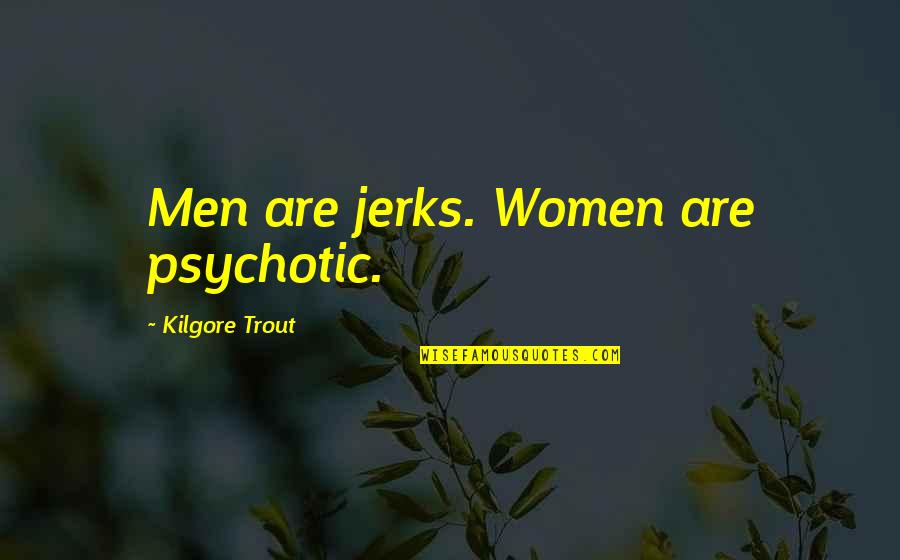 Alegran Quotes By Kilgore Trout: Men are jerks. Women are psychotic.