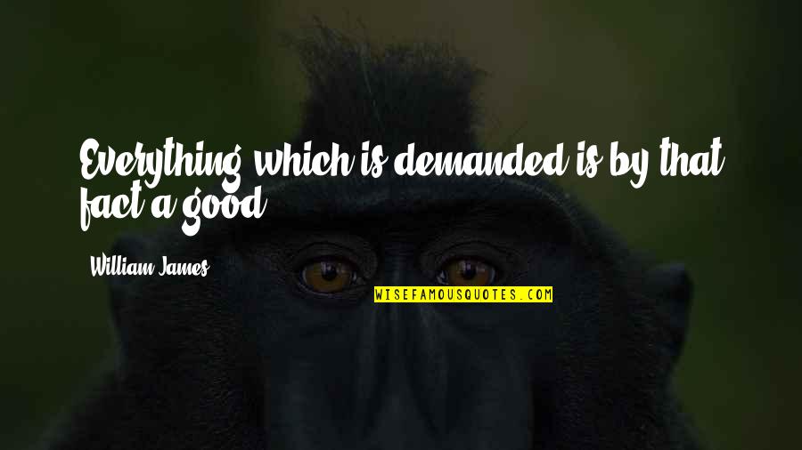 Alegrar La Quotes By William James: Everything which is demanded is by that fact