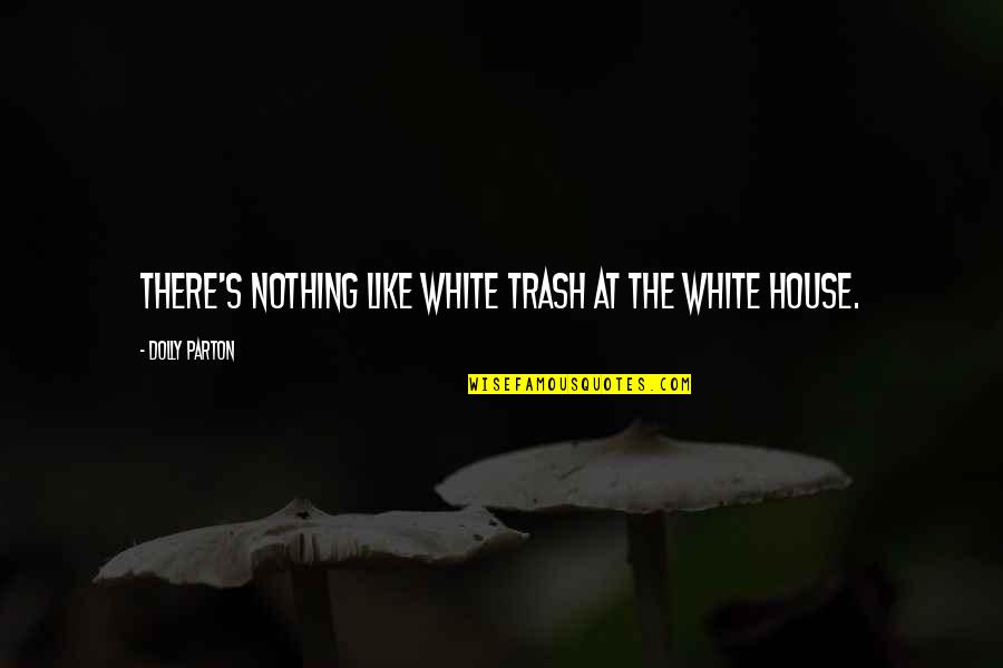 Alegraremar Quotes By Dolly Parton: There's nothing like white trash at the White