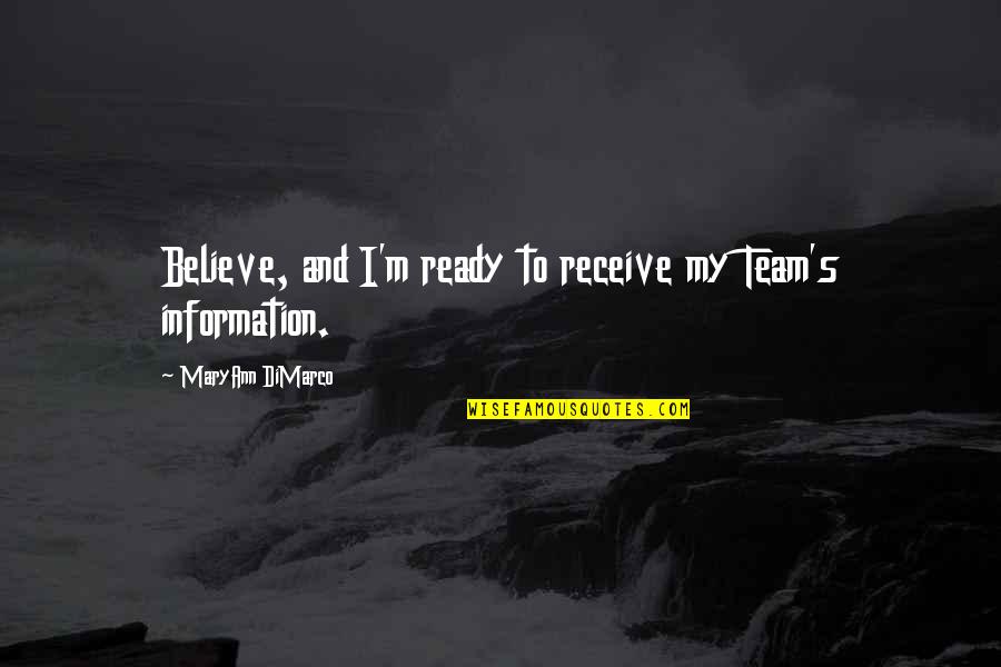 Alegres Del Barranco Quotes By MaryAnn DiMarco: Believe, and I'm ready to receive my Team's