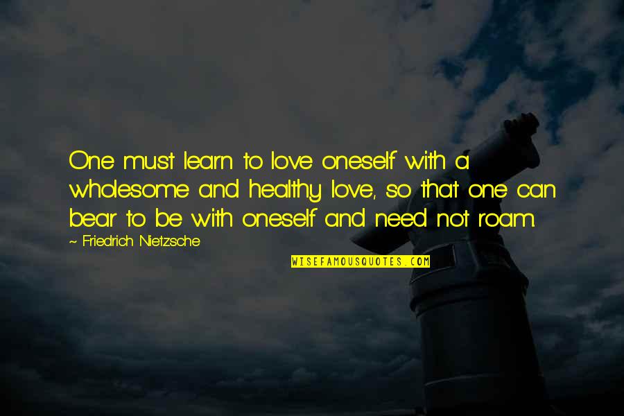 Alegrias Seafood Quotes By Friedrich Nietzsche: One must learn to love oneself with a