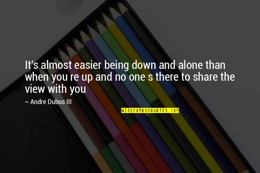 Aleichem Bible Quotes By Andre Dubus III: It's almost easier being down and alone than