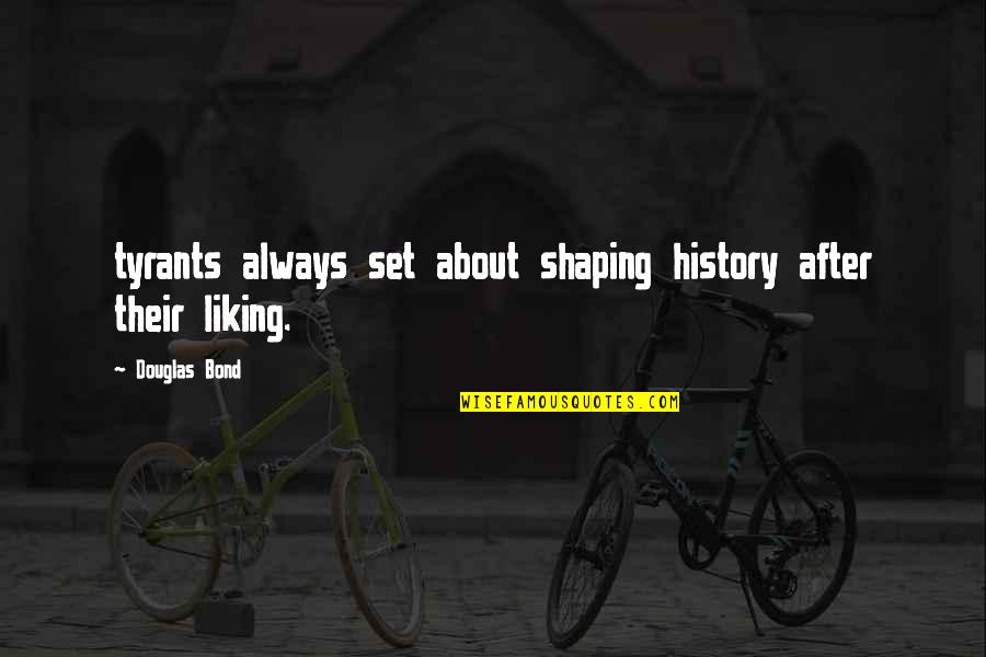 Aleichem Shalom Quotes By Douglas Bond: tyrants always set about shaping history after their