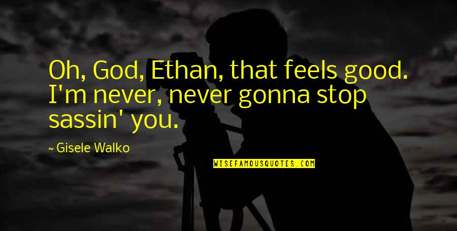 Aleichem Shalom Quotes By Gisele Walko: Oh, God, Ethan, that feels good. I'm never,