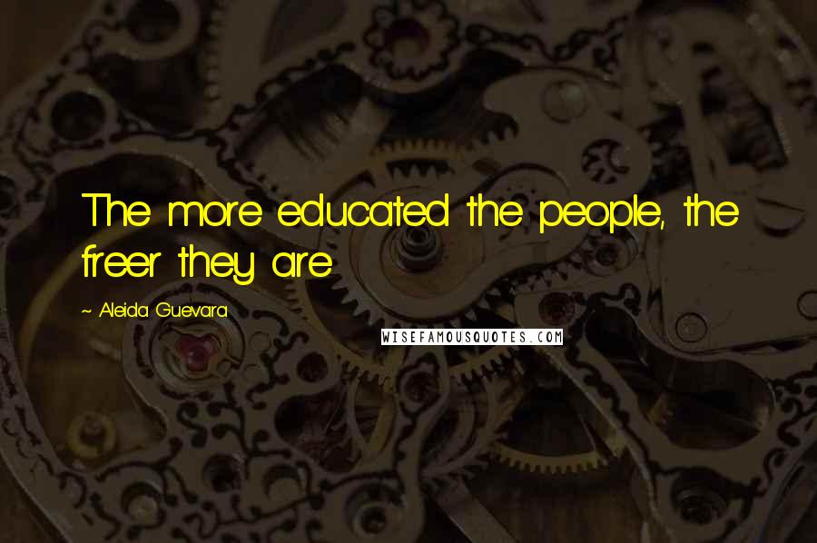 Aleida Guevara quotes: The more educated the people, the freer they are