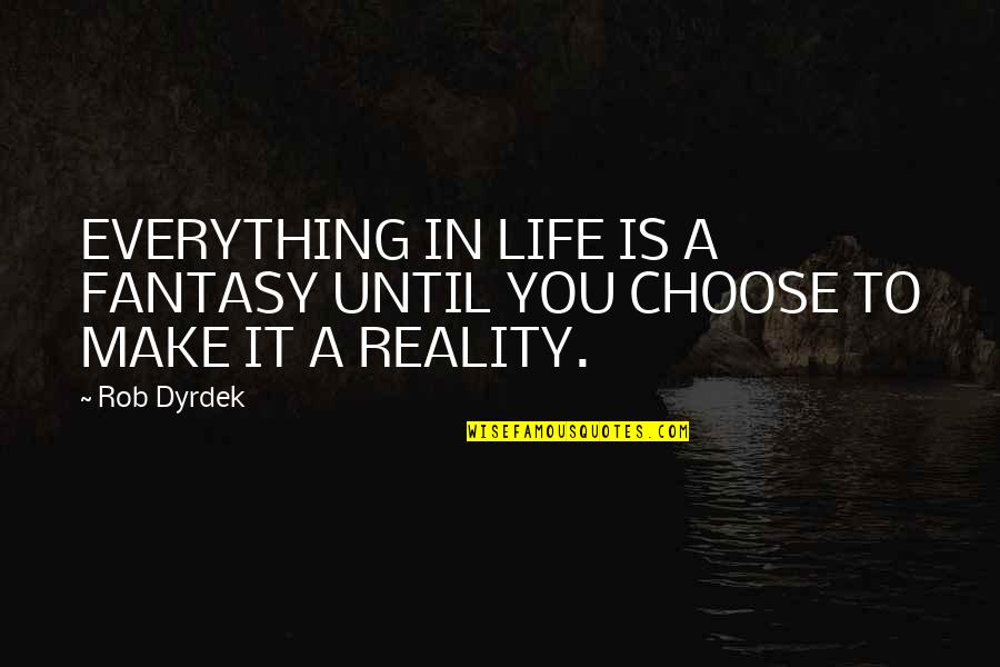 Aleida March Quotes By Rob Dyrdek: EVERYTHING IN LIFE IS A FANTASY UNTIL YOU