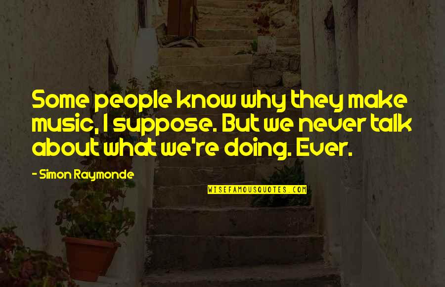Aleigh Trappel Quotes By Simon Raymonde: Some people know why they make music, I Aleigh Trappel Quotes By Simon Raymonde: Some people know why they make music, I