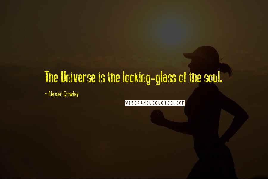 Aleister Crowley quotes: The Universe is the looking-glass of the soul.