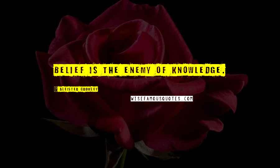 Aleister Crowley quotes: Belief is the enemy of knowledge.