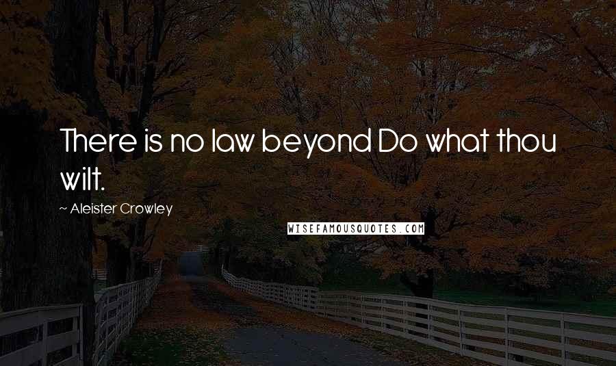 Aleister Crowley quotes: There is no law beyond Do what thou wilt.