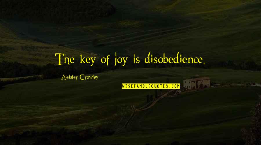 Aleister Crowley Quotes By Aleister Crowley: The key of joy is disobedience.
