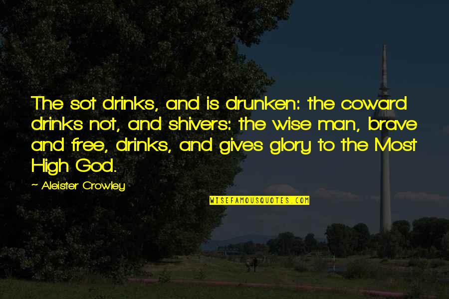 Aleister Crowley Quotes By Aleister Crowley: The sot drinks, and is drunken: the coward