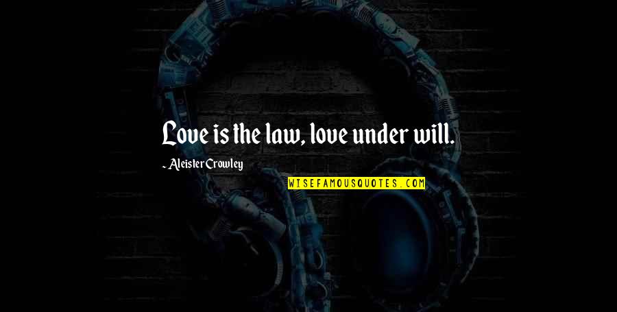 Aleister Crowley Quotes By Aleister Crowley: Love is the law, love under will.