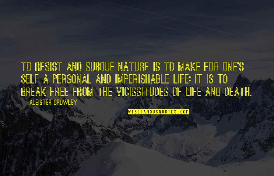 Aleister Crowley Quotes By Aleister Crowley: To resist and subdue Nature is to make