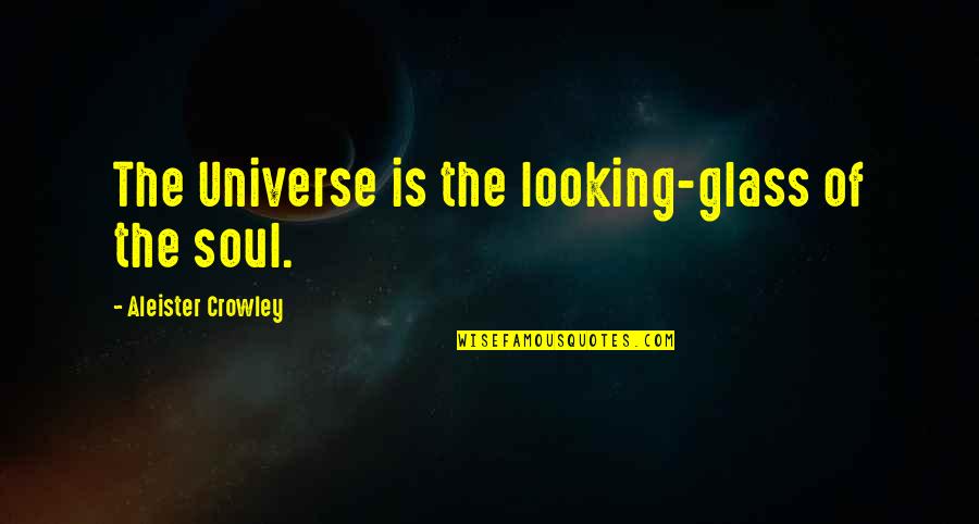 Aleister Crowley Quotes By Aleister Crowley: The Universe is the looking-glass of the soul.