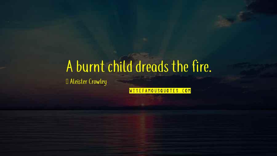 Aleister Crowley Quotes By Aleister Crowley: A burnt child dreads the fire.