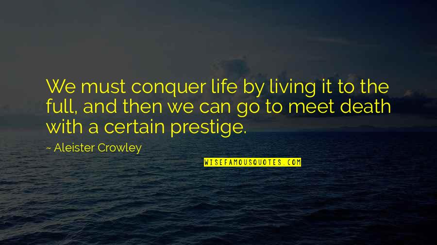 Aleister Crowley Quotes By Aleister Crowley: We must conquer life by living it to